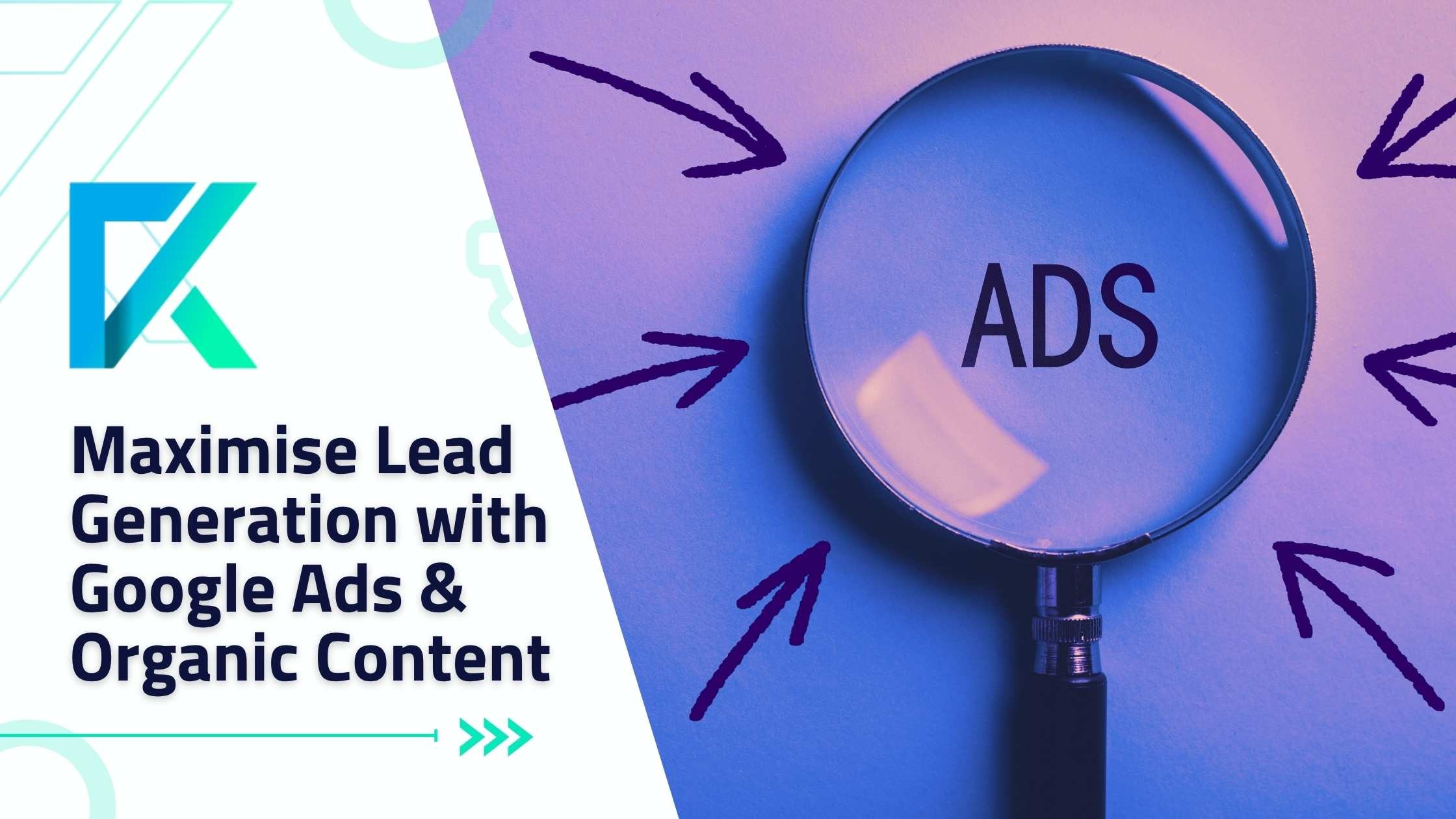 Maximise Lead Generation with Google Ads & Organic Content